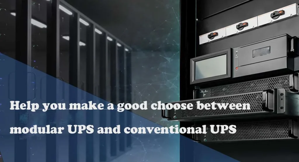Help you make a good choose between modular UPS and conventional UPS