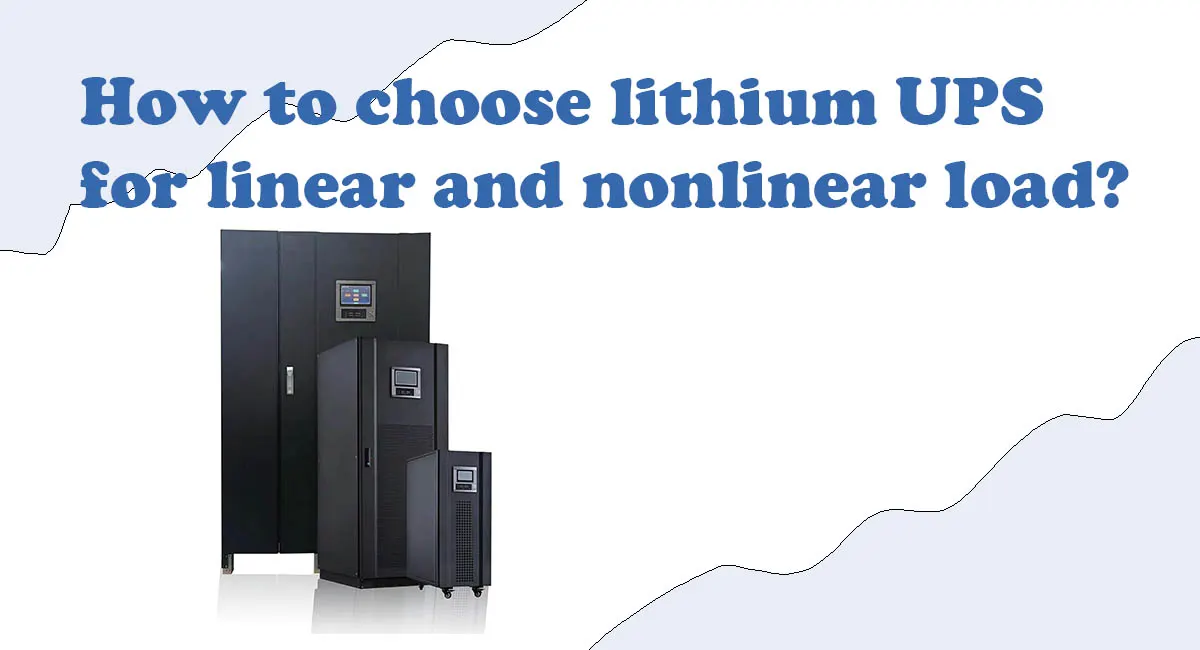 How to choose lithium UPS for linear and nonlinear load