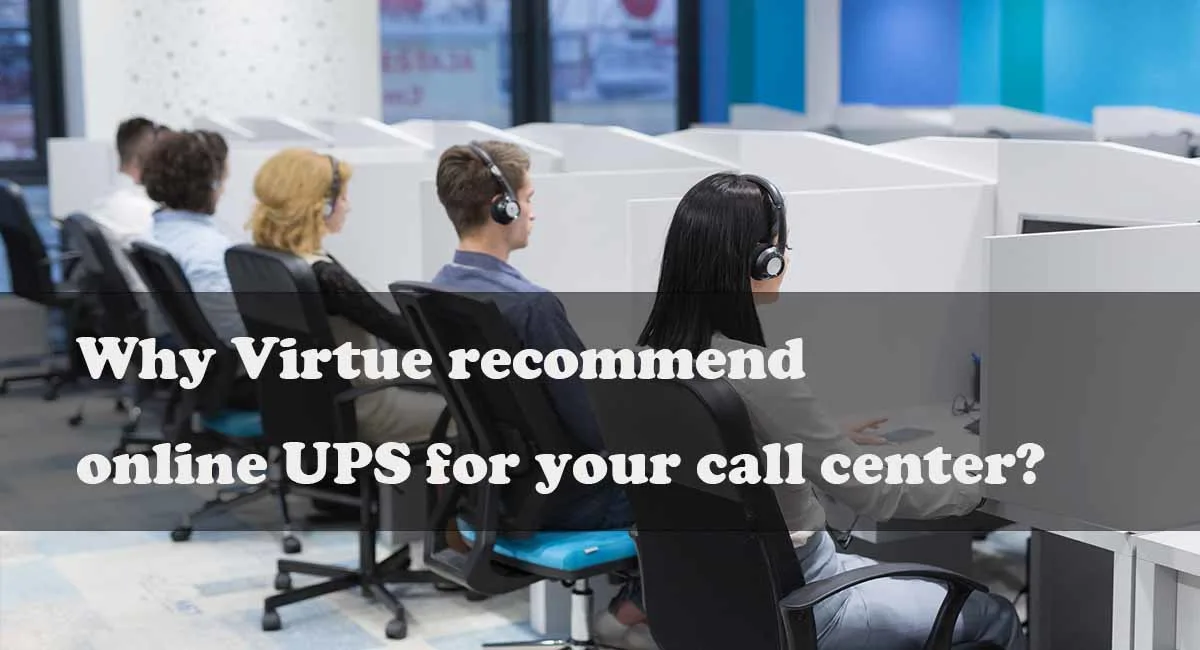 Why Virtue recommend online UPS for your call center