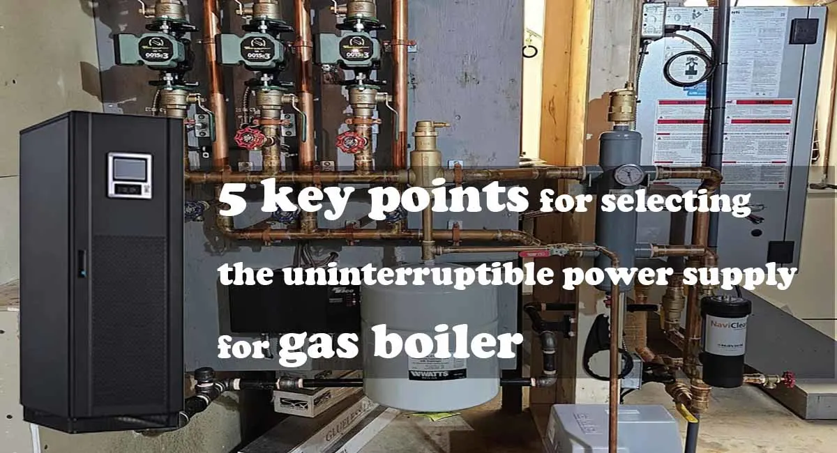 5 key points for selecting the uninterruptible power supply for gas boiler