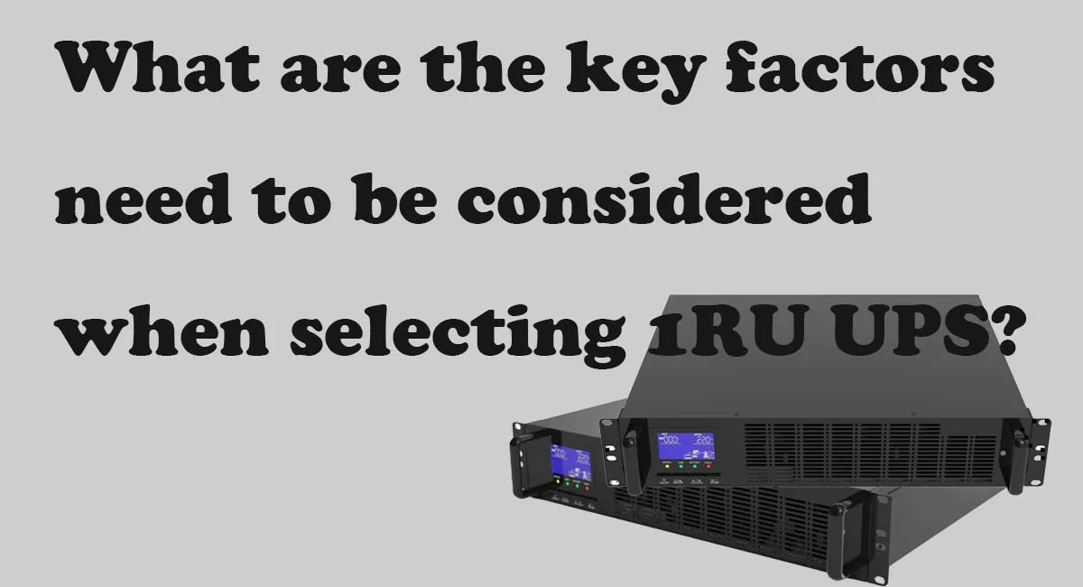 What are the key factors need to be considered when selecting 1RU UPS