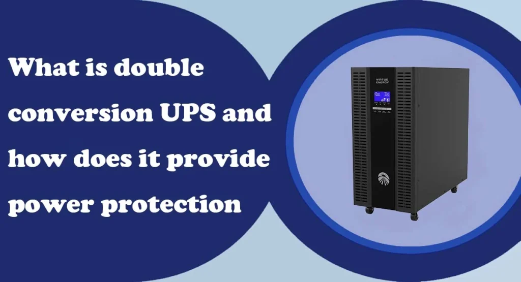 What is double conversion UPS and how does it provide power protection