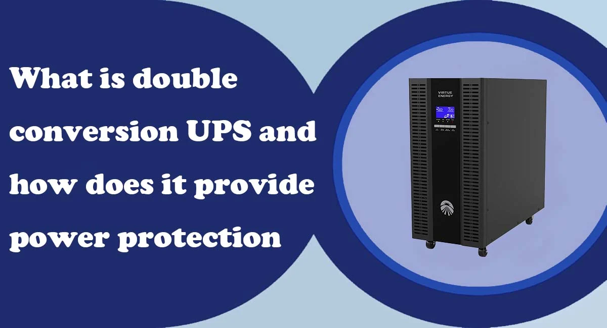 What is double conversion UPS and how does it provide power protection