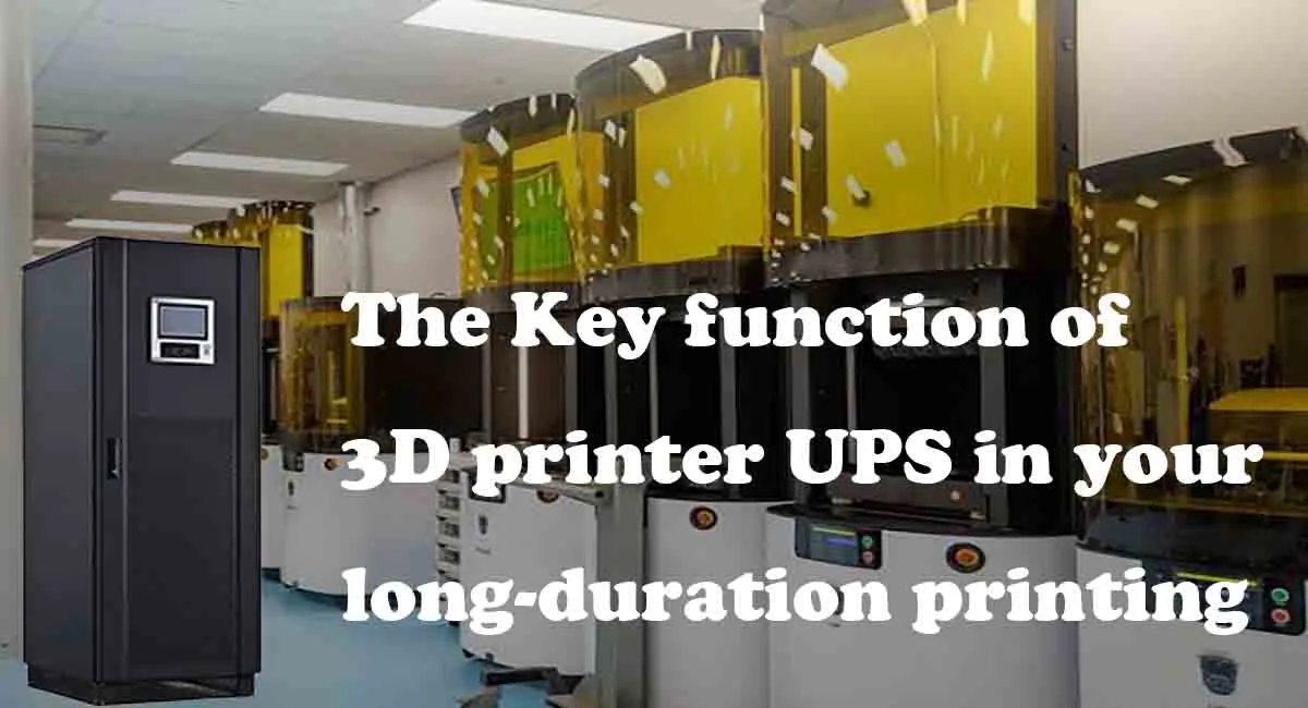 The Key function of 3D printer UPS in your long-duration printing